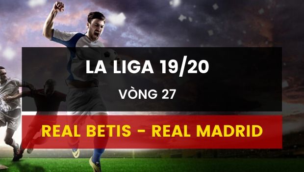 Link Dafabet mới nhất cá cược Real Betis vs Real Madrid (09/03)